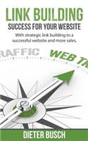 Link Building - Success for Your Website: With Strategic Link Building to a Successful Website and More Sales.