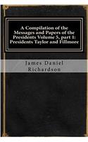 A Compilation of the Messages and Papers of the Presidents Volume 5, Part 1: Presidents Taylor and Fillmore