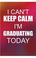 I Can't Keep Calm I'm Graduating Today