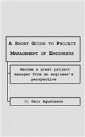 A Short Guide to Project Management of Engineers: Become a great project manager from an engineer's perspective