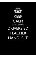 Keep Calm and Let the Drivers Ed Teacher Handle It: (24 Blank Lined Journals for Teacher Appreciation)