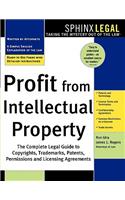 Profit from Intellectual Property: The Complete Legal Guide to Copyrights, Trademarks, Patents, Permissions and Licensing Agreements