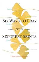 Six Ways to Pray from Six Great Saints