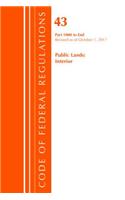 Code of Federal Regulations, Title 43 Public Lands: Interior 1000-End, Revised as of October 1, 2017: (Code of Federal Regulations, Title 43 Public Lands: Interior)