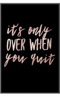 its only over when you quit: Notebook Journal for Kids & men, women.... with more than 100 lined page - Composition Size (6*9)