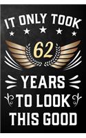It Only Took 62 Years To Look This Good: 62nd Birthday Journal / Notebook / Appreciation Gift / Unique Card Alternative For 62 Year Olds ( 6 x 9 - 120 Blank Lined Pages )