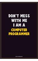Don't Mess With Me, I Am A Computer Programmer
