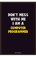 Don't Mess With Me, I Am A Computer Programmer: Career Motivational Quotes 6x9 120 Pages Blank Lined Notebook Journal
