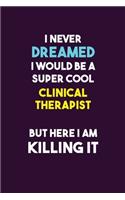 I Never Dreamed I would Be A Super Cool Clinical Therapist But Here I Am Killing It: 6X9 120 pages Career Notebook Unlined Writing Journal