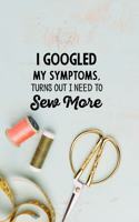 I googled my symptoms turns out i need to sew more: funny notebook and journal Wide Ruled 6x9 120 Pages.