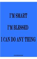 I'm smart I'm blessed I can do anything NOTEBOOK