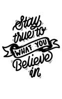 Stay True To What You Believe in
