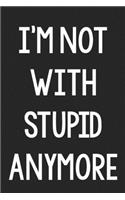 I'm Not with Stupid Anymore: College Ruled Notebook - Better Than a Greeting Card - Gag Gifts For People You Love