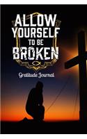 Allow Yourself To Be Broken