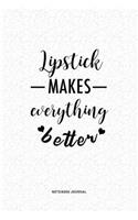 Lipstick Makes Everything Better: A 6 x 9 Inch Journal Diary Notebook With A Bold Text Font Slogan On A Matte Cover and 120 Blank Lined Pages