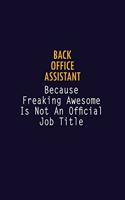 Back Office Assistant Because Freaking Awesome is not An Official Job Title: 6X9 Career Pride Notebook Unlined 120 pages Writing Journal