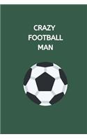 Crazy Football Man: Novelty Football Journal Gifts for Men, Boys, Green Lined Paperback A5 Notebook (6" x 9") Small / Medium Size Notepad Book To Write In, Football Fun