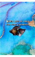When Life Is Loud Find Peace Underwater