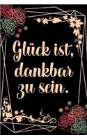 Glück ist dankbar zu sein: Dankbarkeits-Tagebuch für mehr Achtsamkeit im DIN-A5 Format mit 120 linierten Seiten Notiere, wofür du an diesem Tag dankbar bist