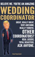 Funny Trump Journal - Believe Me. You're An Amazing Wedding Coordinator Great, Really Great. Very Awesome. Really Terrific. Other Coordinators? Total Disasters. Ask Anyone.: Wedding Coordinator Appreciation Gift Trump Gag Gift Better Than A Card Notebook