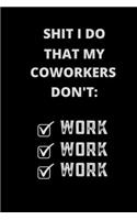 Shit I Do That My Coworkers Don't Work Work Work