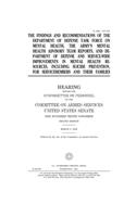 The findings and recommendations of the Department of Defense Task Force on Mental Health, the Army's Mental Health Advisory Team reports, and Department of Defense and service-wide improvements in mental health resources, including suicide prevent