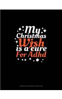 My Christmas Wish Is A Cure For Adhd: Composition Notebook: Wide Ruled