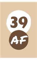 39 AF: Perfect Gag Gift - Blank Lined Notebook Journal - 100 Pages 6" x 9" Format - Office Humour and Banter - Girls night Out - Birthday- Hen Stag Do - An