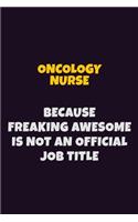 oncology nurse, Because Freaking Awesome Is Not An Official Job Title: 6X9 Career Pride Notebook Unlined 120 pages Writing Journal