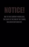 NotiCe! Due to the current workload. The light at the end of the tunnel has been switched off.: 6x9 Journal Dark office humor coworker note pads