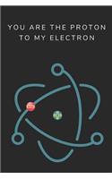 You Are the Proton to My Electron: A Funny Science Pun Notebook, 2 in 1 Lined and Blank Paper Journal for Chemistry Nerds