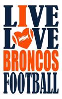 Live Love Broncos Football Journal: A Lined Notebook for the Denver Broncos Fan, 6x9 Inches, 200 Pages. Live Love Football in Navy and I Heart Broncos in Orange.