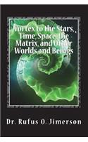 Vortex to the Stars, Time, Space, the Matrix, and Other Worlds and Beings
