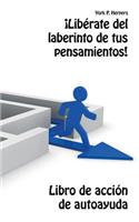 ¡Libérate del laberinto de tus pensamientos!: Libro de acción de autoayuda
