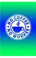 No Coffee No Workee