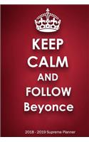 Keep Calm and Follow Beyonce 2018-2019 Supreme Planner: Beyonce "On-the-Go" Academic Weekly and Monthly Organize Schedule Calendar Planner for 18 Months (July 2018 - December 2019) with Bonus Notebook