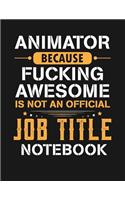 Animator Because Fucking Awesome Is Not an Official Job Title Notebook