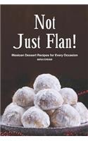 Not Just Flan!: Mexican Dessert Recipes for Every Occasion