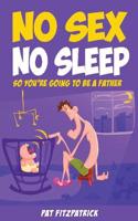 No Sex No Sleep: So You're Going to Be a Father