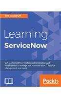 Learning ServiceNow: Get started with ServiceNow administration and development to manage and automate your IT Service Management processes