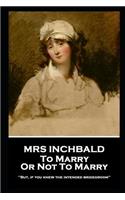 Mrs Inchbald - To Marry Or Not To Marry