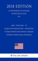 Am92 - Final Rule - Va Acquisition Regulation - Supporting Veteran-Owned and Service-Disabled Veteran-Owned Small Businesses (Us Department of Veterans Affairs Regulation) (Va) (2018 Edition)