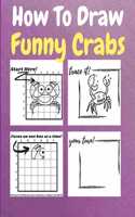 How To Draw Funny Crabs: A Step by Step Coloring and Activity Book for Kids to Learn to Draw Funny Crabs