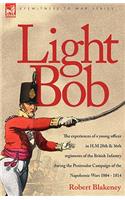 Light Bob - The experiences of a young officer in H.M. 28th and 36th regiments of the British Infantry during the peninsular campaign of the Napoleonic wars 1804 - 1814