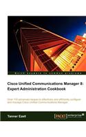 Cisco Unified Communications Manager 8: Expert Administration Cookbook