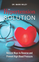 Hypertension Solution: Natural Ways to Reverse and Prevent High Blood Pressure