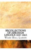 Recollections of Abraham Lincoln 1847-1865