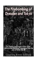 Firebombing of Dresden and Tokyo: The History and Legacy of the Allies' Controversial Bombing Campaigns Near the End of World War II