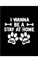 I Wanna Be A Stay At Home Dog Mom: Blank Lined Notebook Journal V1