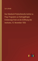Das Ständisch-Polytechnische Institut zu Prag: Programm zur fünfzigjährigen Erinnerungs-Feier an die Eröffnung des Institutes, 10. November 1856